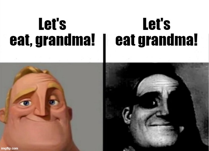 Comma matters | Let's eat grandma! Let's eat, grandma! | image tagged in teacher's copy | made w/ Imgflip meme maker