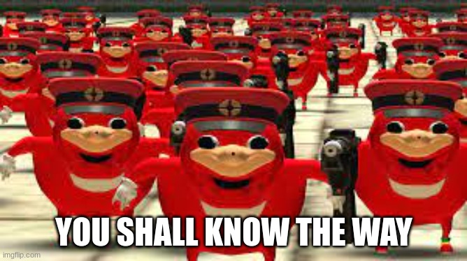 YOU SHALL KNOW THE WAY | image tagged in uganda knuckles | made w/ Imgflip meme maker