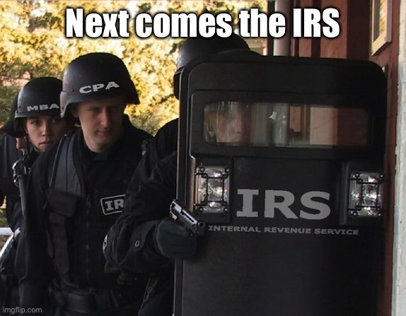 IRS | Next comes the IRS | image tagged in irs | made w/ Imgflip meme maker