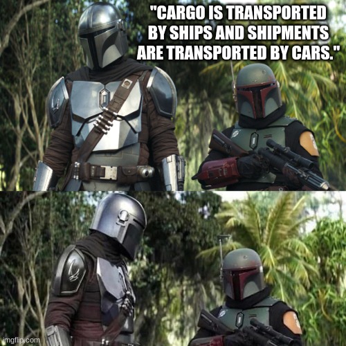 Mandalorian : Boba Fett Said weird thing | "CARGO IS TRANSPORTED BY SHIPS AND SHIPMENTS ARE TRANSPORTED BY CARS." | image tagged in mandalorian boba fett said weird thing | made w/ Imgflip meme maker
