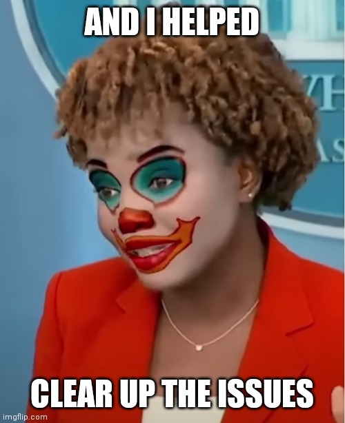 Clown Karine | AND I HELPED CLEAR UP THE ISSUES | image tagged in clown karine | made w/ Imgflip meme maker