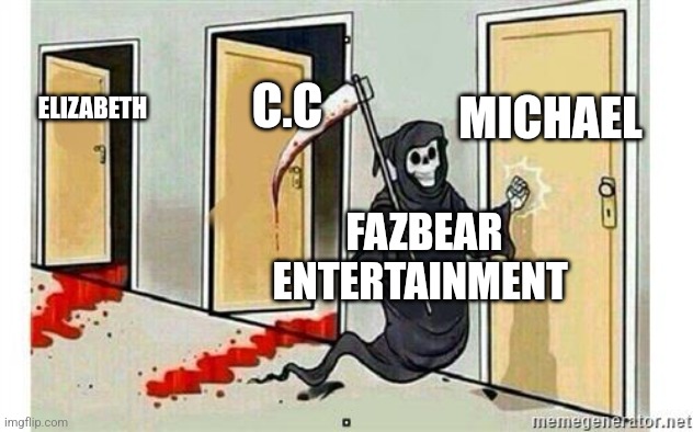 Grim Reaper Knocking Door | MICHAEL; C.C; ELIZABETH; FAZBEAR ENTERTAINMENT | image tagged in grim reaper knocking door | made w/ Imgflip meme maker