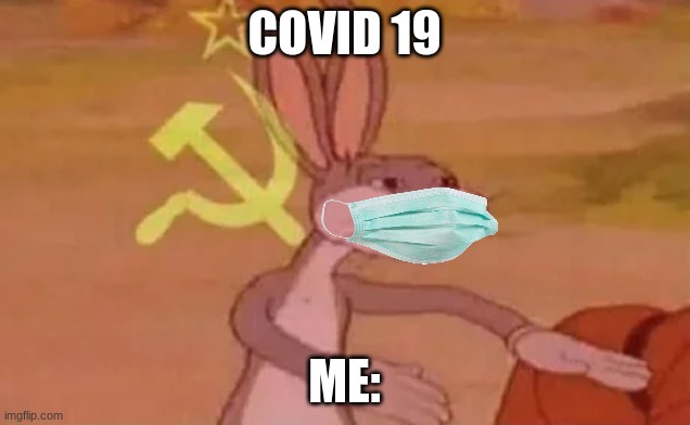 Bugs bunny communist | COVID 19; ME: | image tagged in bugs bunny communist | made w/ Imgflip meme maker