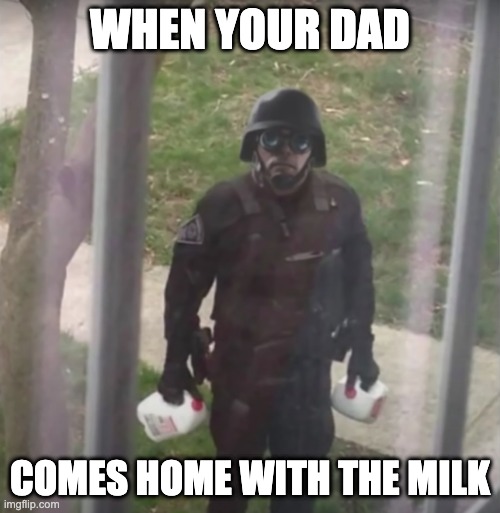 WHEN YOUR DAD; COMES HOME WITH THE MILK | made w/ Imgflip meme maker