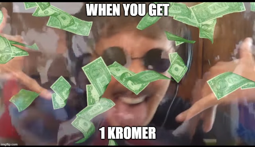 richdenis | WHEN YOU GET; 1 KROMER | image tagged in denis | made w/ Imgflip meme maker