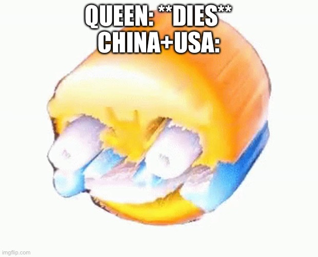 Legit everyone on ImgFlip: | QUEEN: **DIES**
CHINA+USA: | image tagged in laughing emoji | made w/ Imgflip meme maker