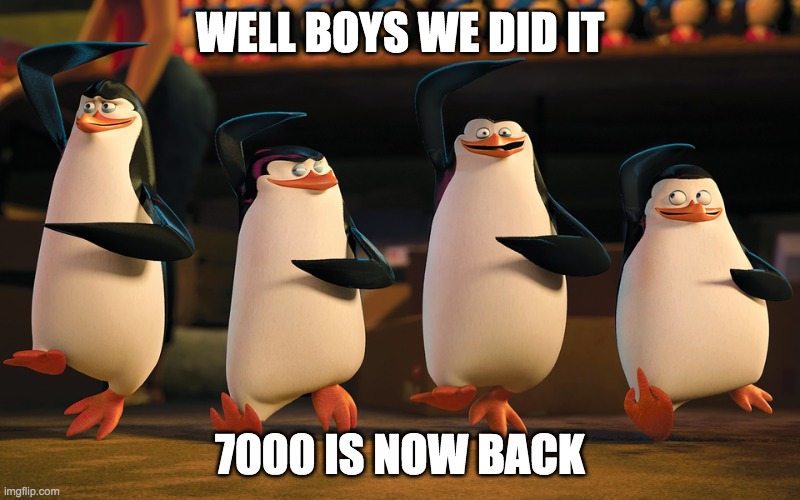 Well Boys, We Did It. _____ Is No More | WELL BOYS WE DID IT; 7000 IS NOW BACK | image tagged in well boys we did it _____ is no more | made w/ Imgflip meme maker