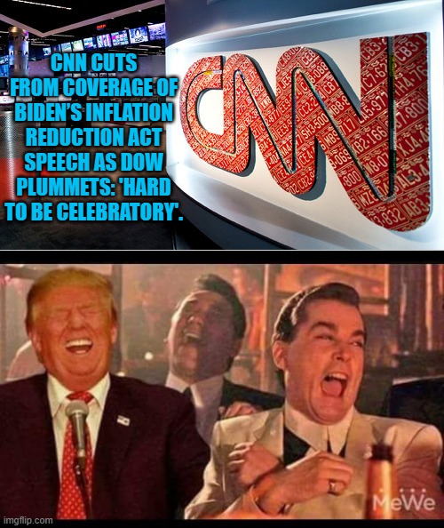 When CNN cuts off their fearless bumbler, then you KNOW that the Dems are in huge trouble. | CNN CUTS FROM COVERAGE OF BIDEN’S INFLATION REDUCTION ACT SPEECH AS DOW PLUMMETS: 'HARD TO BE CELEBRATORY'. | image tagged in cnn | made w/ Imgflip meme maker