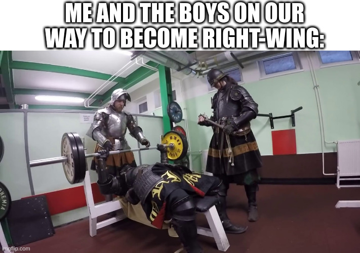 ME AND THE BOYS ON OUR WAY TO BECOME RIGHT-WING: | made w/ Imgflip meme maker