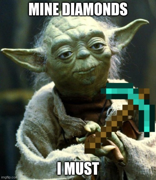 minecraft | MINE DIAMONDS; I MUST | image tagged in memes,star wars yoda | made w/ Imgflip meme maker