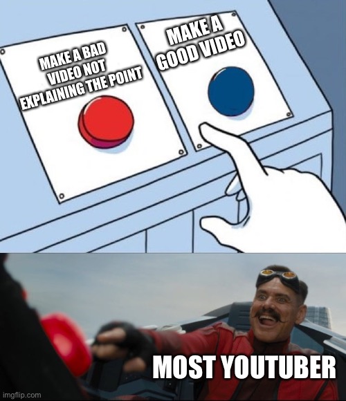 Robotnik Button | MAKE A BAD VIDEO NOT EXPLAINING THE POINT MAKE A GOOD VIDEO MOST YOUTUBERS | image tagged in robotnik button | made w/ Imgflip meme maker