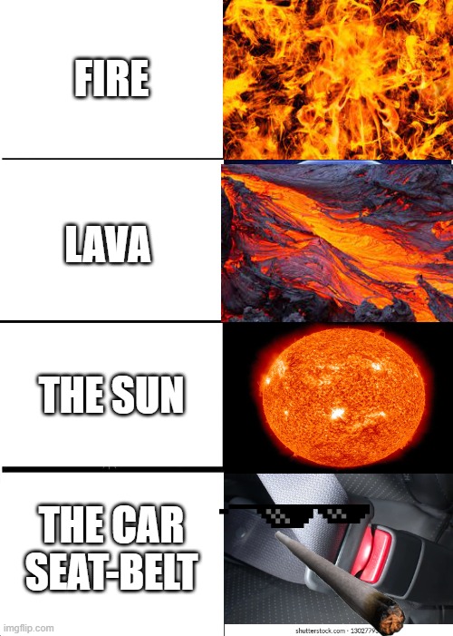 Hottest Thing So Relateable | FIRE; LAVA; THE SUN; THE CAR SEAT-BELT | image tagged in memes,expanding brain | made w/ Imgflip meme maker