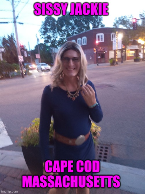 Sissy Exposure | SISSY JACKIE; CAPE COD MASSACHUSETTS | image tagged in crossdresser | made w/ Imgflip meme maker