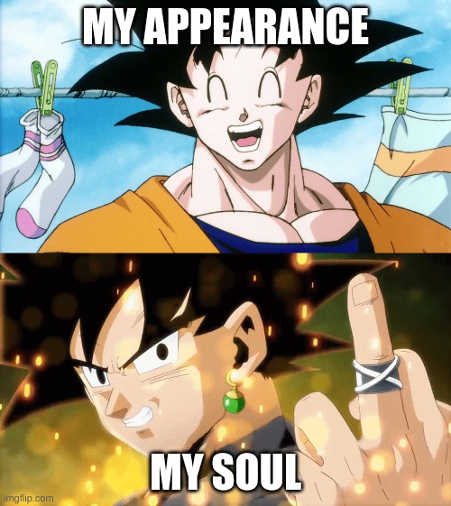 Always More Behind The Scenes | MY APPEARANCE; MY SOUL | image tagged in goku to goku black | made w/ Imgflip meme maker