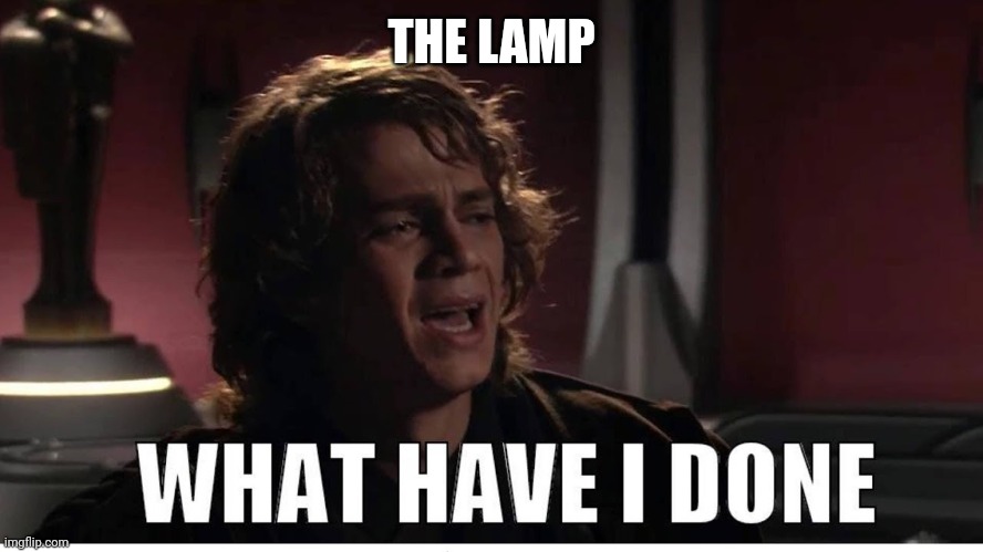 Anakin what have i done | THE LAMP | image tagged in anakin what have i done | made w/ Imgflip meme maker