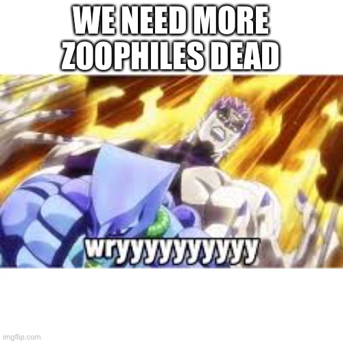Here | WE NEED MORE ZOOPHILES DEAD | image tagged in here | made w/ Imgflip meme maker