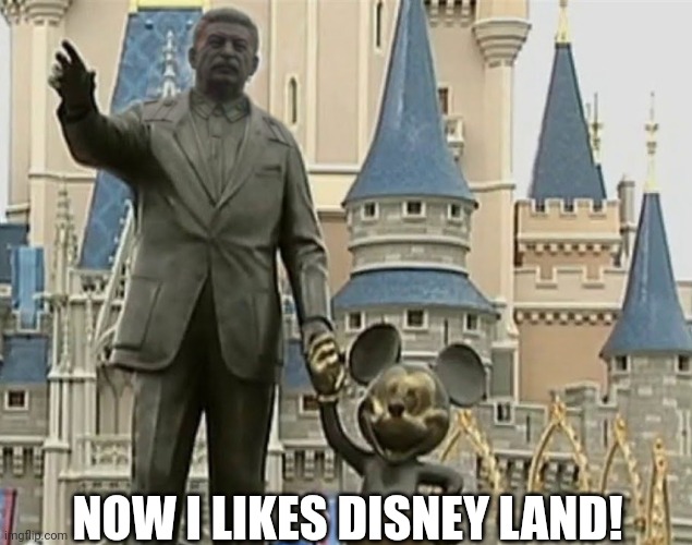 Hahahahh c'omon laugh or GULAG! |  NOW I LIKES DISNEY LAND! | image tagged in benvenuti a disney land comunist diocane,stalin,mickey mouse | made w/ Imgflip meme maker
