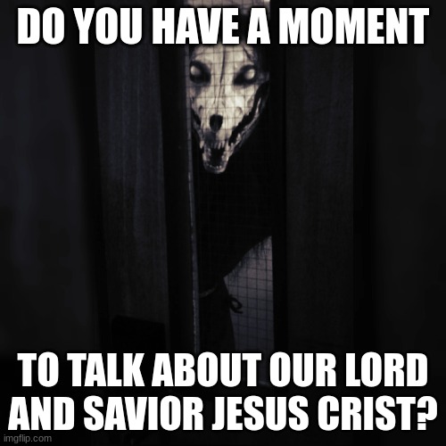 scp-1471 | DO YOU HAVE A MOMENT; TO TALK ABOUT OUR LORD AND SAVIOR JESUS CRIST? | image tagged in scp,shitpost,jesus christ | made w/ Imgflip meme maker