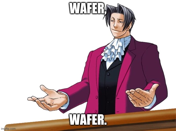 Edgeworth No Need To Thank Me | WAFER, WAFER. | image tagged in edgeworth no need to thank me | made w/ Imgflip meme maker