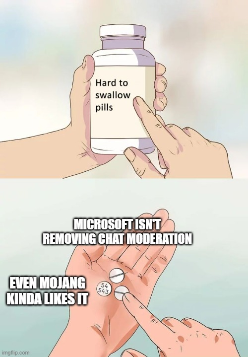 Oh well, I guess I gotta suicide now. | MICROSOFT ISN'T REMOVING CHAT MODERATION; EVEN MOJANG KINDA LIKES IT | image tagged in memes,hard to swallow pills,chat report,chat moderation,minecraft | made w/ Imgflip meme maker