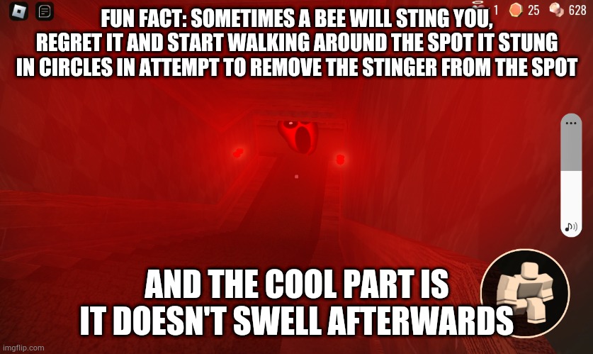 Which of y'all knew this? | FUN FACT: SOMETIMES A BEE WILL STING YOU, REGRET IT AND START WALKING AROUND THE SPOT IT STUNG IN CIRCLES IN ATTEMPT TO REMOVE THE STINGER FROM THE SPOT; AND THE COOL PART IS IT DOESN'T SWELL AFTERWARDS | image tagged in red light | made w/ Imgflip meme maker