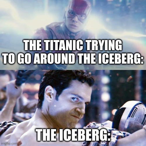 Couldn't Escape | THE TITANIC TRYING TO GO AROUND THE ICEBERG:; THE ICEBERG: | image tagged in flash vs superman | made w/ Imgflip meme maker