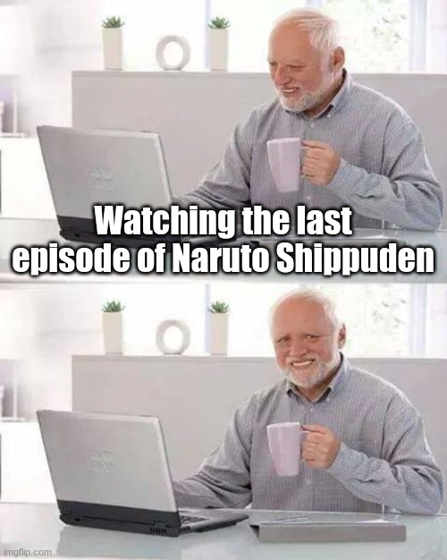 F | Watching the last episode of Naruto Shippuden | image tagged in memes,hide the pain harold,funny,naruto shippuden,episode 7,philosoraptor | made w/ Imgflip meme maker