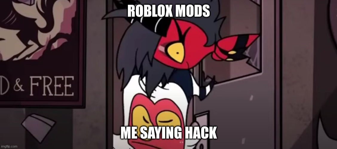 Why Must You Hurt Me This Way | ROBLOX MODS; ME SAYING HACK | image tagged in helluva boss | made w/ Imgflip meme maker