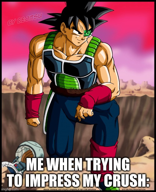 Just Act Cool | ME WHEN TRYING TO IMPRESS MY CRUSH: | image tagged in bardock from dragon ball | made w/ Imgflip meme maker