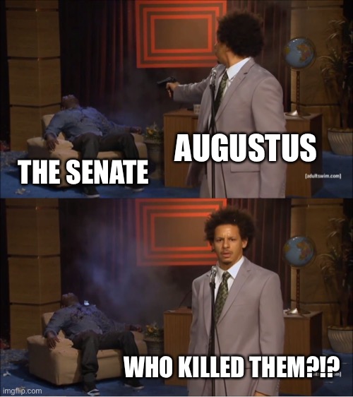 History memes | AUGUSTUS; THE SENATE; WHO KILLED THEM?!? | image tagged in memes,who killed hannibal | made w/ Imgflip meme maker