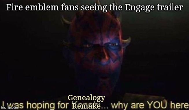 Genealogy of the Holy War sounds so fun... |  Fire emblem fans seeing the Engage trailer; Genealogy Remake | image tagged in i was hoping for kenobi,fire emblem | made w/ Imgflip meme maker