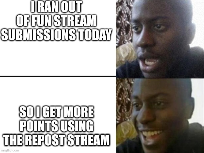 Meme #96 | I RAN OUT OF FUN STREAM SUBMISSIONS TODAY; SO I GET MORE POINTS USING THE REPOST STREAM | image tagged in dissapointed black guy,reposts,not really,memes,funny,boredom | made w/ Imgflip meme maker