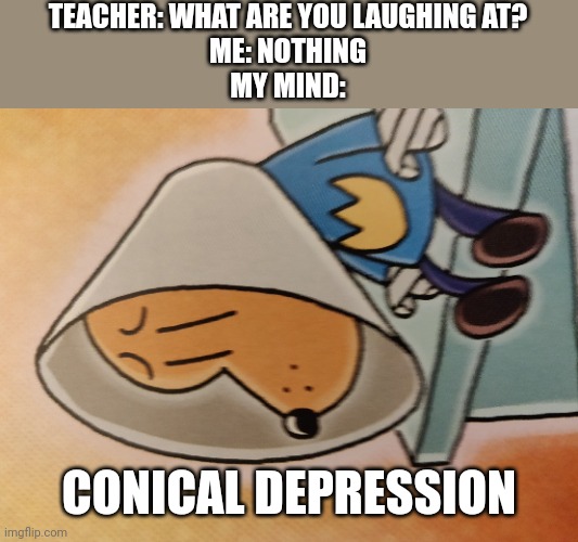 idk why it comes out sideways (#98) | TEACHER: WHAT ARE YOU LAUGHING AT?
ME: NOTHING
MY MIND:; CONICAL DEPRESSION | image tagged in sad dog man,geometry dash,video games,comics,memes,dogs | made w/ Imgflip meme maker