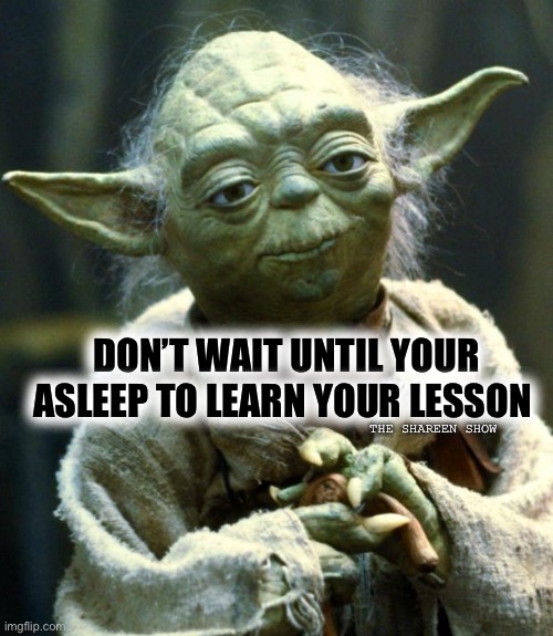 Be aware child | DON’T WAIT UNTIL YOUR ASLEEP TO LEARN YOUR LESSON; THE SHAREEN SHOW | image tagged in memes,star wars yoda,mental health,drugs,addiction | made w/ Imgflip meme maker