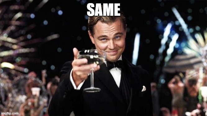 Gatsby toast  | SAME | image tagged in gatsby toast | made w/ Imgflip meme maker