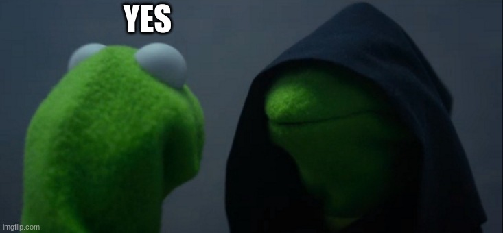 Evil Kermit Meme | YES | image tagged in memes,evil kermit | made w/ Imgflip meme maker