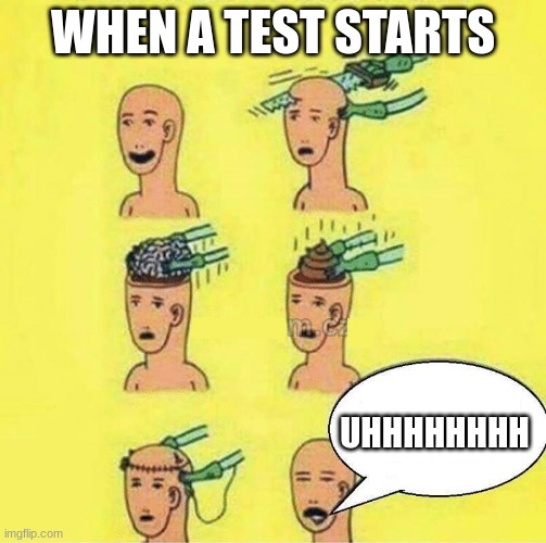 brain change into a shit | WHEN A TEST STARTS; UHHHHHHHH | image tagged in brain change into a shit | made w/ Imgflip meme maker