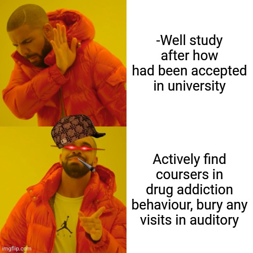 -How to be dismissed. | -Well study after how had been accepted in university; Actively find coursers in drug addiction behaviour, bury any visits in auditory | image tagged in memes,drake hotline bling,you've been invited to dumbass university,don't do drugs,professor x,visit | made w/ Imgflip meme maker