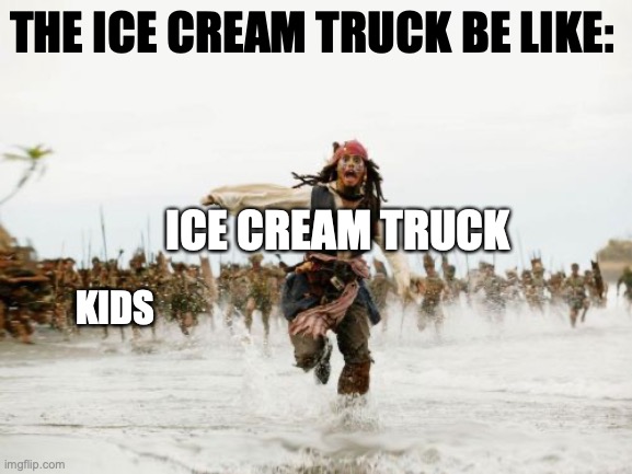 Ice cream truck be like: | THE ICE CREAM TRUCK BE LIKE:; ICE CREAM TRUCK; KIDS | image tagged in memes,ice cream truck | made w/ Imgflip meme maker