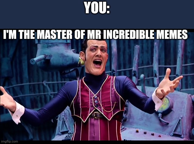 I'm The Master Of ,X | YOU: I'M THE MASTER OF MR INCREDIBLE MEMES | image tagged in i'm the master of x | made w/ Imgflip meme maker