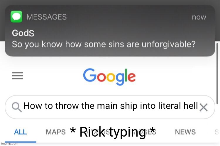 So you know how some sins are unforgivable? | s; How to throw the main ship into literal hell; * Rick typing * | image tagged in so you know how some sins are unforgivable | made w/ Imgflip meme maker