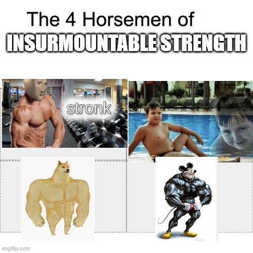 stronk | INSURMOUNTABLE STRENGTH | image tagged in four horsemen,muscles,strong | made w/ Imgflip meme maker