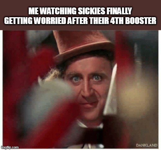 Me watching sickies getting worried after 4th booster | ME WATCHING SICKIES FINALLY GETTING WORRIED AFTER THEIR 4TH BOOSTER | image tagged in willy wonka radicalized,vaccine,booster,sick | made w/ Imgflip meme maker