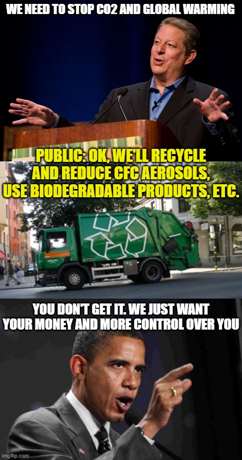 WE NEED TO STOP CO2 AND GLOBAL WARMING PUBLIC: OK, WE'LL RECYCLE AND REDUCE CFC AEROSOLS, USE BIODEGRADABLE PRODUCTS, ETC. YOU DON'T GET IT. | image tagged in al gore,recycling,angry obama | made w/ Imgflip meme maker