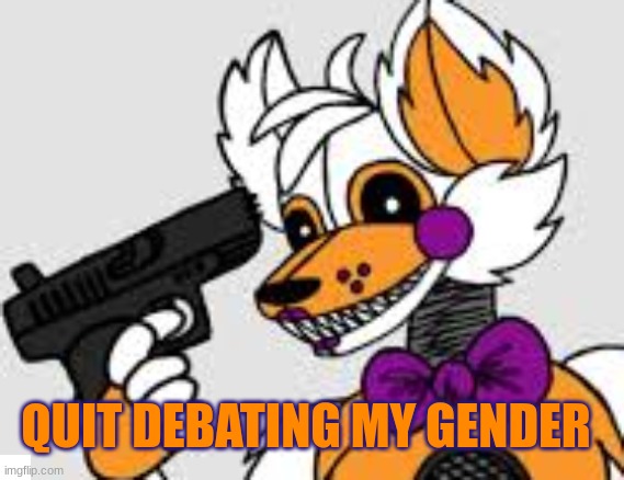 Uh Oh Lolbit.... | QUIT DEBATING MY GENDER | image tagged in fnaf,lolbit | made w/ Imgflip meme maker