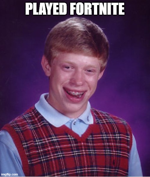 Bad Luck Brian Meme | PLAYED FORTNITE | image tagged in memes,bad luck brian | made w/ Imgflip meme maker