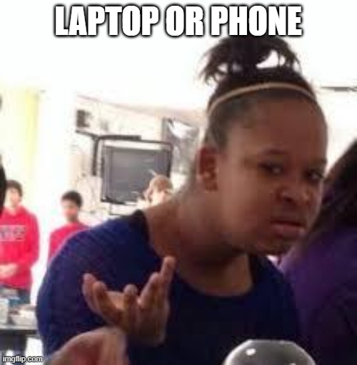 Duh | LAPTOP OR PHONE | image tagged in duh | made w/ Imgflip meme maker