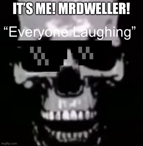 Phase 15 | IT’S ME! MRDWELLER! “Everyone Laughing” | image tagged in phase 15 | made w/ Imgflip meme maker