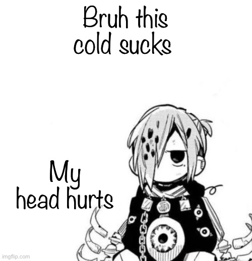 Sousuke | Bruh this cold sucks; My head hurts | image tagged in sousuke | made w/ Imgflip meme maker