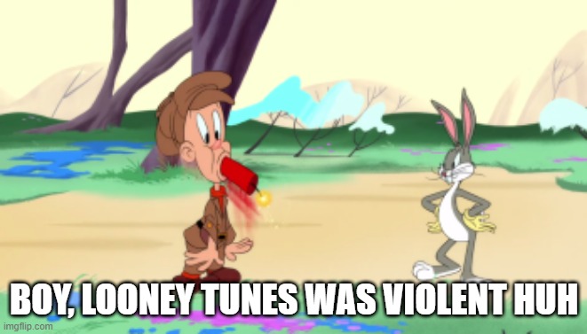 So Much Violence | BOY, LOONEY TUNES WAS VIOLENT HUH | image tagged in classic cartoons | made w/ Imgflip meme maker